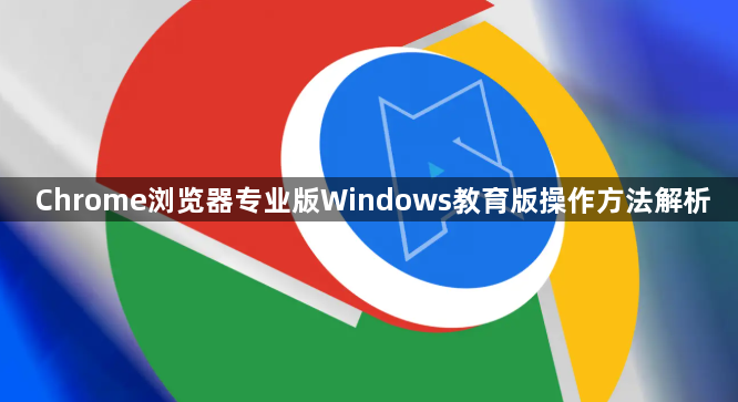 Chrome浏览器专业版Windows教育版操作方法解析1