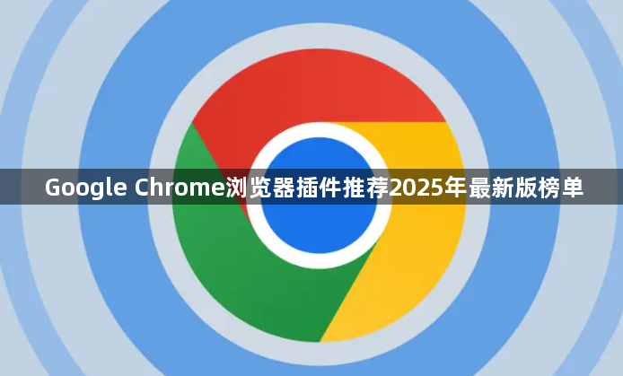 Google Chrome浏览器插件推荐2025年最新版榜单1