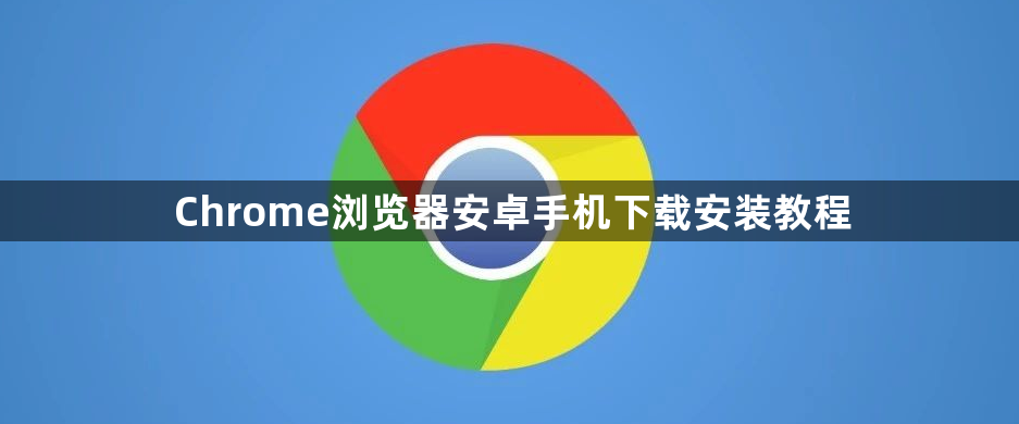 Chrome浏览器安卓手机下载安装教程1