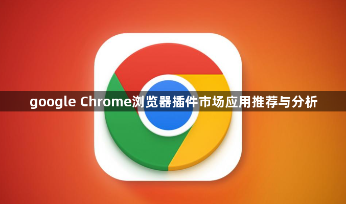 google Chrome浏览器插件市场应用推荐与分析1