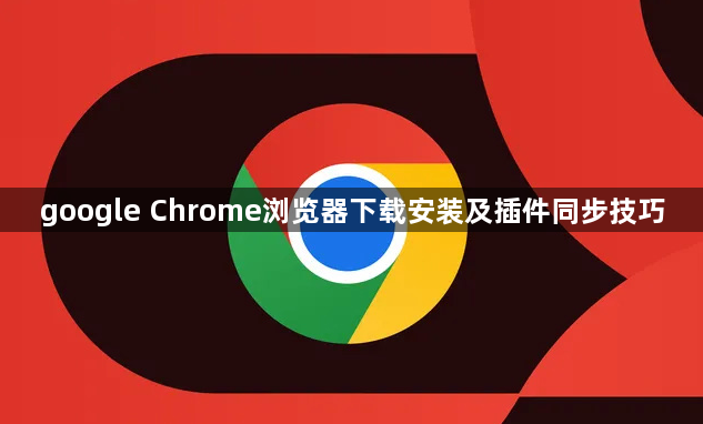 google Chrome浏览器下载安装及插件同步技巧1