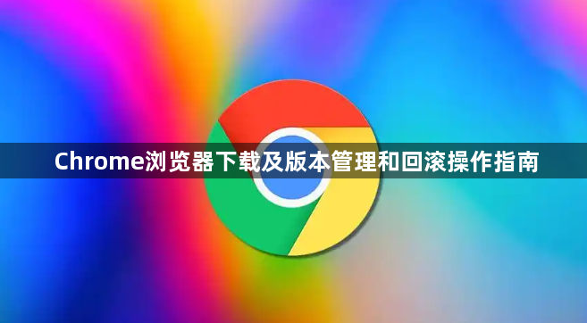 Chrome浏览器下载及版本管理和回滚操作指南1