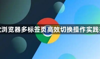 谷歌浏览器多标签页高效切换操作实践技巧1