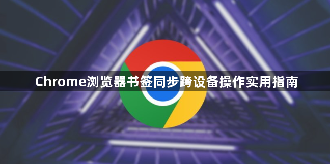Chrome浏览器书签同步跨设备操作实用指南1