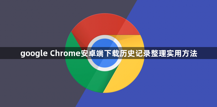 google Chrome安卓端下载历史记录整理实用方法1