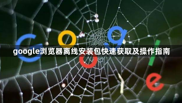 google浏览器离线安装包快速获取及操作指南1