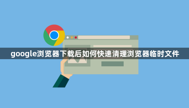 google浏览器下载后如何快速清理浏览器临时文件1