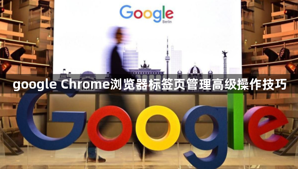 google Chrome浏览器标签页管理高级操作技巧1