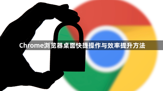 Chrome浏览器桌面快捷操作与效率提升方法1