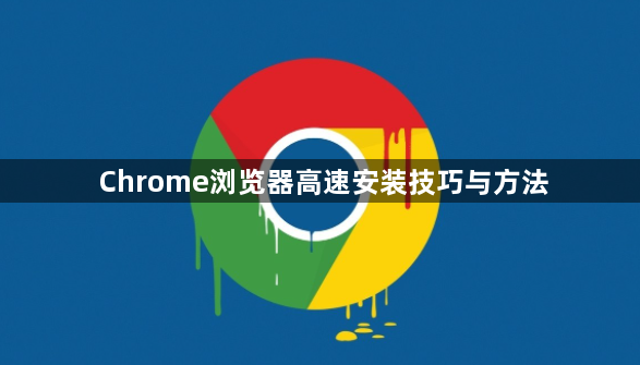 Chrome浏览器高速安装技巧与方法1