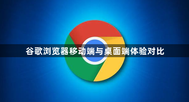 谷歌浏览器移动端与桌面端体验对比1