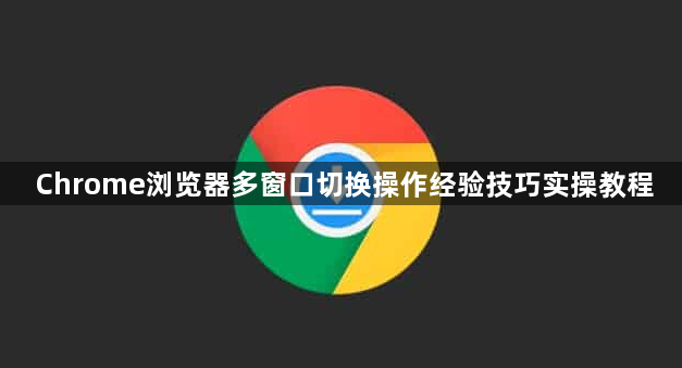 Chrome浏览器多窗口切换操作经验技巧实操教程1