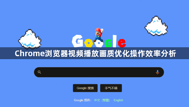 Chrome浏览器视频播放画质优化操作效率分析1