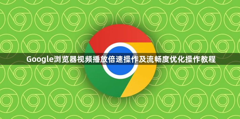 Google浏览器视频播放倍速操作及流畅度优化操作教程1