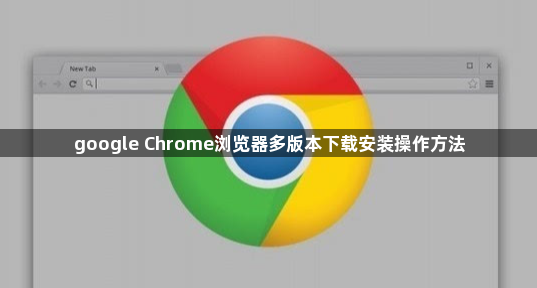 google Chrome浏览器多版本下载安装操作方法1