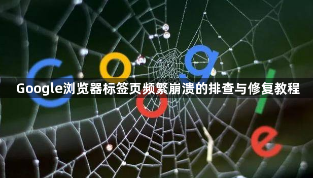 Google浏览器标签页频繁崩溃的排查与修复教程1