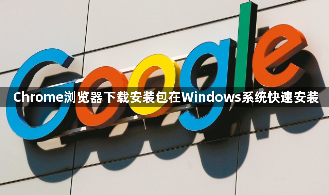Chrome浏览器下载安装包在Windows系统快速安装1