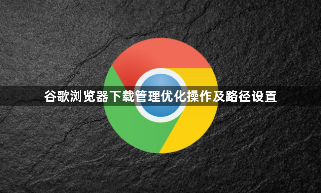 谷歌浏览器下载管理优化操作及路径设置1