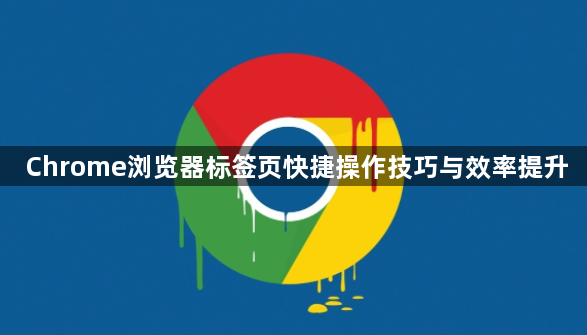 Chrome浏览器标签页快捷操作技巧与效率提升1