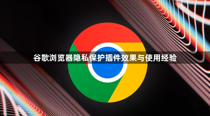 谷歌浏览器隐私保护插件效果与使用经验1
