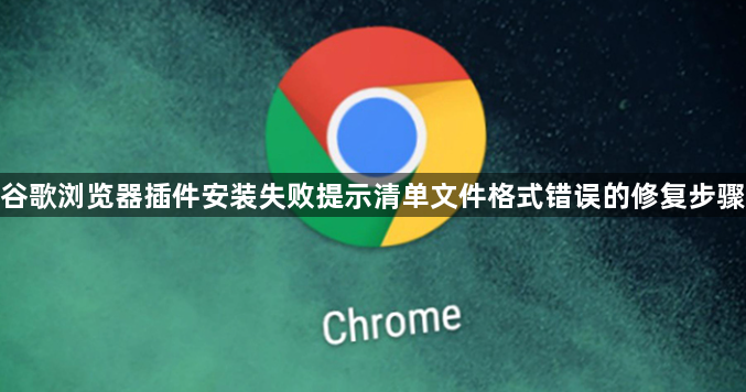 谷歌浏览器插件安装失败提示清单文件格式错误的修复步骤1