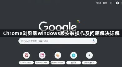 Chrome浏览器Windows版安装操作及问题解决详解1