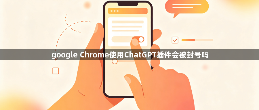 google Chrome使用ChatGPT插件会被封号吗1