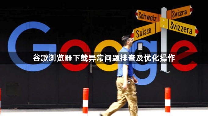 谷歌浏览器下载异常问题排查及优化操作1