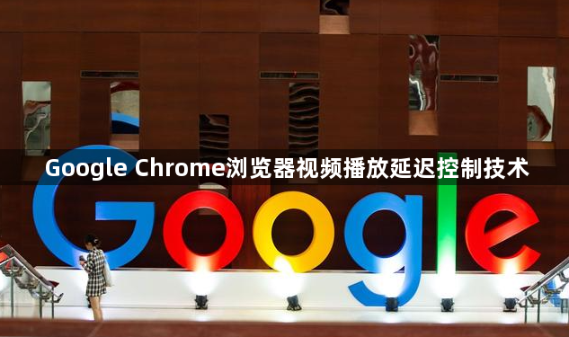 Google Chrome浏览器视频播放延迟控制技术1