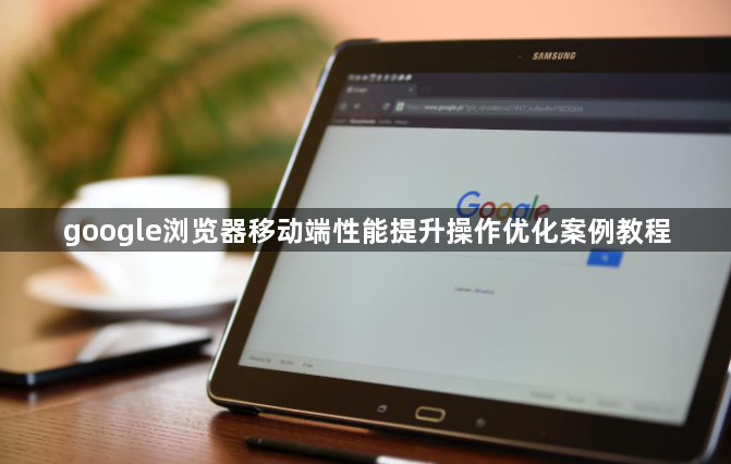 google浏览器移动端性能提升操作优化案例教程1