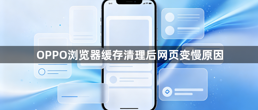 OPPO浏览器缓存清理后网页变慢原因1