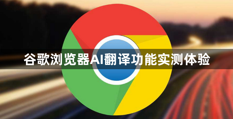 谷歌浏览器AI翻译功能实测体验1