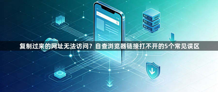 复制过来的网址无法访问?自查浏览器链接打不开的5个常见误区1