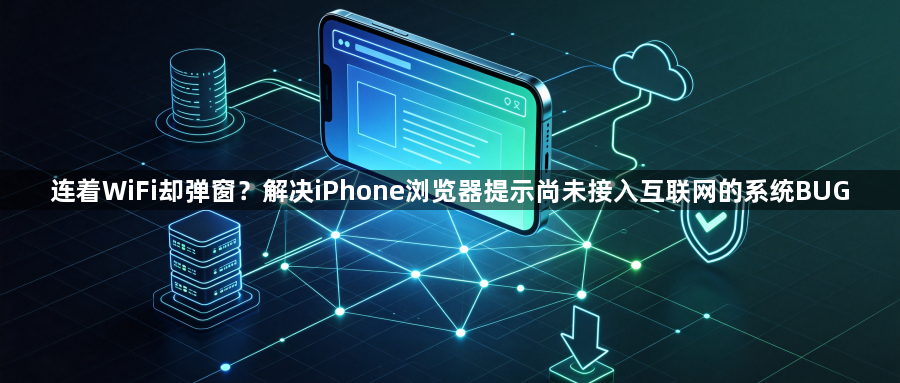 连着WiFi却弹窗?解决iPhone浏览器提示尚未接入互联网的系统BUG1