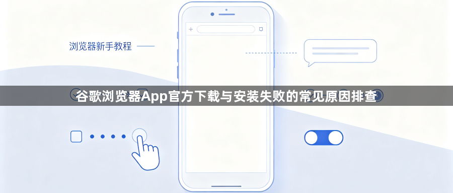 谷歌浏览器App官方下载与安装失败的常见原因排查1