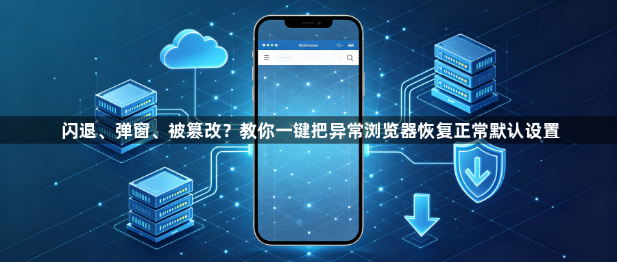 闪退、弹窗、被篡改？教你一键把异常浏览器恢复正常默认设置1