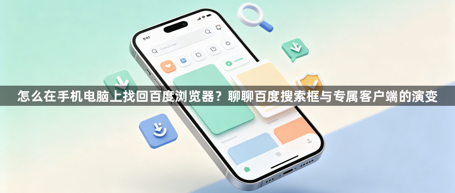 怎么在手机电脑上找回百度浏览器?聊聊百度搜索框与专属客户端的演变1