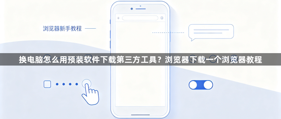 换电脑怎么用预装软件下载第三方工具?浏览器下载一个浏览器教程1