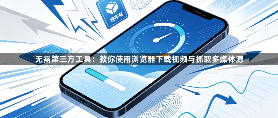 无需第三方工具:教你使用浏览器下载视频与抓取多媒体源1