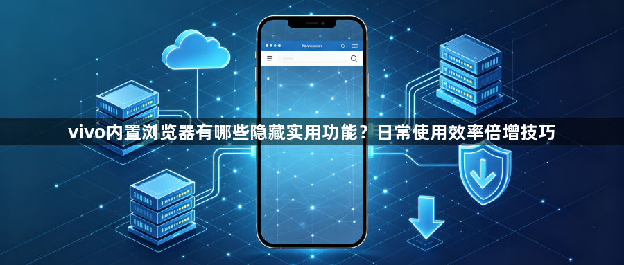 vivo内置浏览器有哪些隐藏实用功能?日常使用效率倍增技巧1