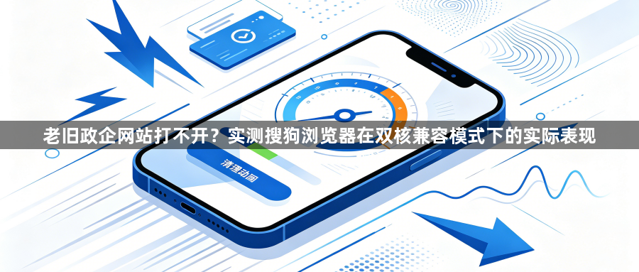 老旧政企网站打不开?实测搜狗浏览器在双核兼容模式下的实际表现1