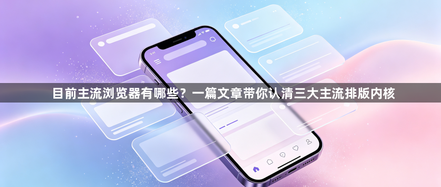 目前主流浏览器有哪些？一篇文章带你认清三大主流排版内核1