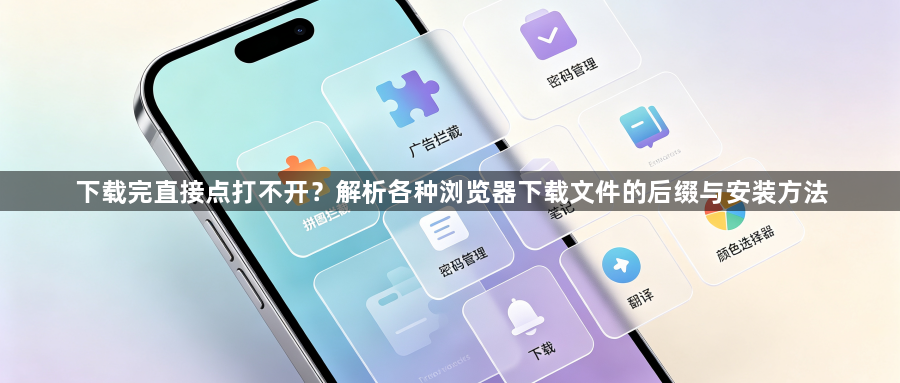下载完直接点打不开?解析各种浏览器下载文件的后缀与安装方法1
