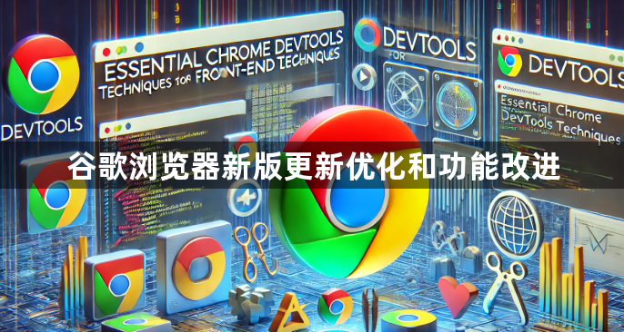 谷歌浏览器新版更新优化和功能改进1